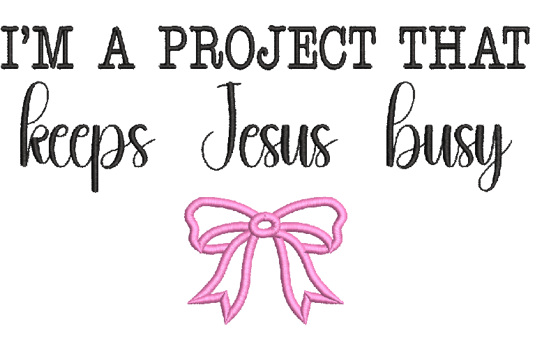 I'm the project that keeps Jesus busy with bow saying