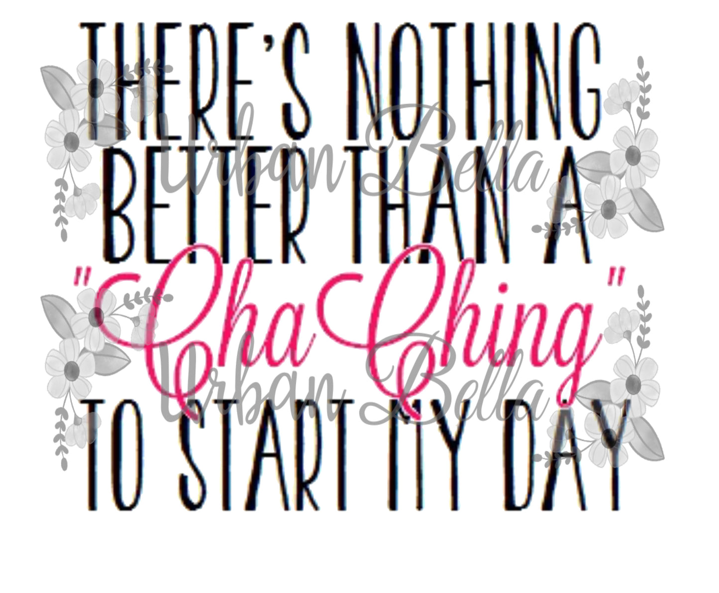 Nothing Better than a Cha Ching Sublimation png file