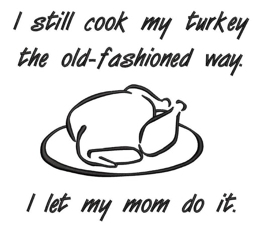 I still cook my turkey the old fashioned way Thanksgiving Saying